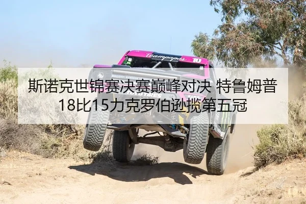 斯诺克世锦赛决赛巅峰对决 特鲁姆普18比15力克罗伯逊揽第五冠