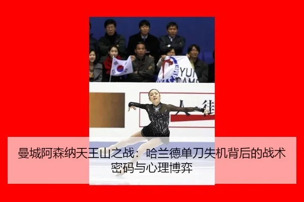 曼城阿森纳天王山之战：哈兰德单刀失机背后的战术密码与心理博弈